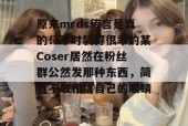 原来mrds传言是真的！平时装得很乖的某Coser居然在粉丝群公然发那种东西，简直不敢相信自己的眼睛。